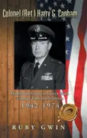 Colonel (Ret.) Harry G. Canham : Le courage, la foi et le patriotisme d'un pilote humble et doux dans la victoire 1942-1974 - Colonel (Ret.) Harry G. Canham: Humble and Gentle in Victory Pilot's Courage, Faith and Patriotism 1942-1974