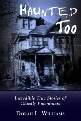 Haunted Too : Histoires vraies et incroyables de rencontres avec des fantômes - Haunted Too: Incredible True Stories of Ghostly Encounters