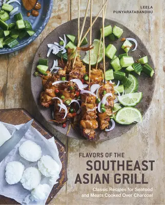 Les saveurs du gril de l'Asie du Sud-Est : Recettes classiques de fruits de mer et de viandes cuits au charbon de bois [Livre de cuisine]. - Flavors of the Southeast Asian Grill: Classic Recipes for Seafood and Meats Cooked Over Charcoal [A Cookbook]