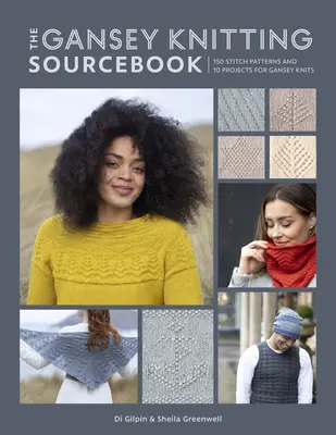 Le livre de référence du tricot Gansey : 150 modèles de points et 10 projets pour les tricots Gansey - The Gansey Knitting Sourcebook: 150 Stitch Patterns and 10 Projects for Gansey Knits