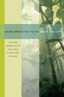 La religion vert foncé : La spiritualité de la nature et l'avenir planétaire - Dark Green Religion: Nature Spirituality and the Planetary Future