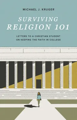 Survivre à Religion 101 : Lettres à un étudiant chrétien pour garder la foi à l'université - Surviving Religion 101: Letters to a Christian Student on Keeping the Faith in College