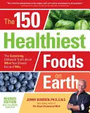 Les 150 aliments les plus sains de la planète, édition révisée : La vérité surprenante et impartiale sur ce que vous devriez manger et pourquoi - The 150 Healthiest Foods on Earth, Revised Edition: The Surprising, Unbiased Truth about What You Should Eat and Why