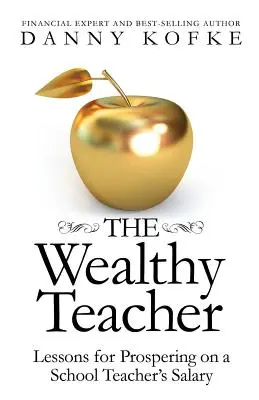 L'enseignant riche : Leçons pour prospérer avec un salaire de professeur d'école - The Wealthy Teacher: Lessons for Prospering on a School Teacher's Salary