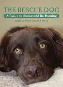 Le chien de sauvetage : Un guide pour une remise en liberté réussie - The Rescue Dog: A Guide to Successful Re-Homing