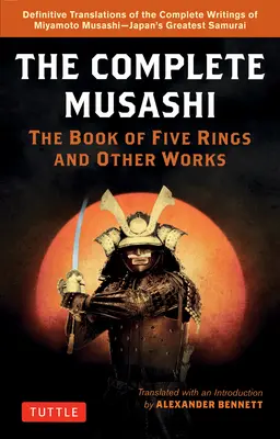 L'intégrale de Musashi : Le Livre des cinq anneaux et autres œuvres : Nouvelles traductions définitives des écrits de Miyamoto Musashi - le plus grand samouraï du Japon - The Complete Musashi: The Book of Five Rings and Other Works: Definitive New Translations of the Writings of Miyamoto Musashi - Japan's Greatest Samur