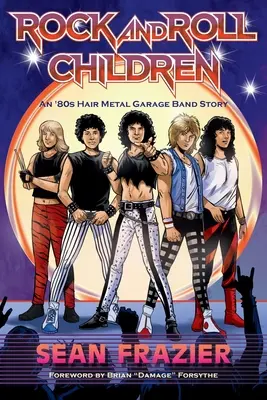 Rock and Roll Children : L'histoire d'un groupe de garage de Hair Metal des années 80 - Rock and Roll Children: An 80s Hair Metal Garage Band Story