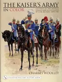 L'armée du Kaiser en couleur : uniformes de l'armée impériale allemande illustrés par Carl Becker 1890-1910 - The Kaiser's Army in Color: Uniforms of the Imperial German Army as Illustrated by Carl Becker 1890-1910