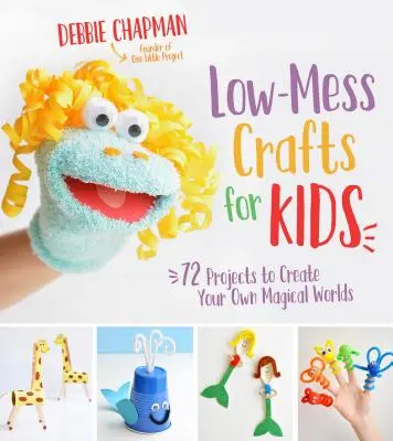 Low-Mess Crafts for Kids : 72 projets pour créer vos propres mondes magiques - Low-Mess Crafts for Kids: 72 Projects to Create Your Own Magical Worlds