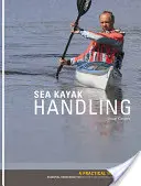 Maniement du kayak de mer - Manuel pratique, connaissances essentielles pour les pagayeurs débutants et intermédiaires - Sea Kayak Handling - A Practical Manual, Essential Knowledge for Beginner and Intermediate Paddlers