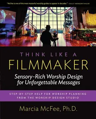 Pensez comme un cinéaste : Une conception du culte riche en sensations pour des messages inoubliables - Think Like a Filmmaker: Sensory-Rich Worship Design for Unforgettable Messages