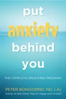 Mettez l'anxiété derrière vous : The Complete Drug-Free Program (Natural Relief from Anxiety, for Readers of Dare) (Programme complet de traitement sans médicaments pour soulager l'anxiété, pour les lecteurs de Dare) - Put Anxiety Behind You: The Complete Drug-Free Program (Natural Relief from Anxiety, for Readers of Dare)