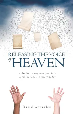 Libérer la Voix du Ciel : Un guide pour vous donner les moyens d'exprimer le message de Dieu aujourd'hui - Releasing the Voice of Heaven: A Guide to empower you into speaking God's message today