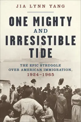 Une marée puissante et irrésistible : la lutte épique pour l'immigration américaine, 1924-1965 - One Mighty and Irresistible Tide: The Epic Struggle Over American Immigration, 1924-1965