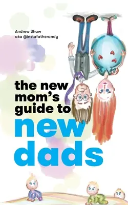 Le guide de la nouvelle maman pour les nouveaux papas - The New Mom's Guide to New Dads