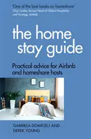 Le guide du séjour à domicile : Conseils pratiques pour les hôtes Airbnb et Homeshare - The Home Stay Guide: Practical Advice for Airbnb and Homeshare Hosts