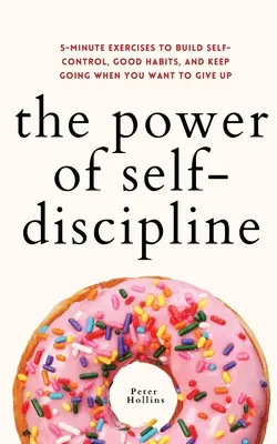 Le pouvoir de l'autodiscipline : Exercices en 5 minutes pour développer la maîtrise de soi, les bonnes habitudes et continuer à avancer quand on a envie d'abandonner - The Power of Self-Discipline: 5-Minute Exercises to Build Self-Control, Good Habits, and Keep Going When You Want to Give Up