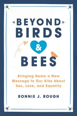 Au-delà des oiseaux et des abeilles : Apporter à nos enfants un nouveau message sur le sexe, l'amour et l'égalité - Beyond Birds and Bees: Bringing Home a New Message to Our Kids about Sex, Love, and Equality
