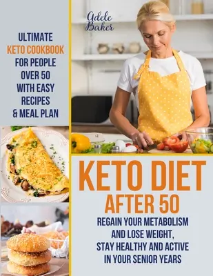 Keto Diet After 50 : Ultimate Keto Cookbook for People Over 50 with Easy Recipes & Meal Plan - Regain Your Metabolism and Lose Weight, Stay - Keto Diet After 50: Ultimate Keto Cookbook for People Over 50 with Easy Recipes & Meal Plan - Regain Your Metabolism and Lose Weight, Stay