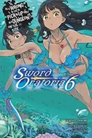 Est-ce que c'est mal d'essayer de draguer des filles dans un donjon ? Sword Oratoria, Vol. 6 (Light Novel) - Is It Wrong to Try to Pick Up Girls in a Dungeon? on the Side: Sword Oratoria, Vol. 6 (Light Novel)