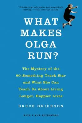 Qu'est-ce qui fait courir Olga ? Le mystère de la star de l'athlétisme âgée de 90 ans et ce qu'elle peut nous apprendre pour vivre plus longtemps et plus heureux. - What Makes Olga Run?: The Mystery of the 90-Something Track Star and What She Can Teach Us about Living Longer, Happier Lives