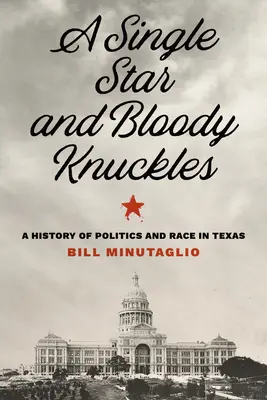 Une seule étoile et des poings américains : Une histoire de la politique et de la race au Texas - A Single Star and Bloody Knuckles: A History of Politics and Race in Texas