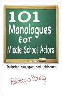 101 monologues pour les acteurs de l'école secondaire : Duologues et triologues inclus - 101 Monologues for Middle School Actors: Including Duologues and Triologues