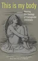 This Is My Body : Hearing the Theology of Transgender Christians (Mon corps est ici : écouter la théologie des chrétiens transgenres) - This Is My Body: Hearing the Theology of Transgender Christians