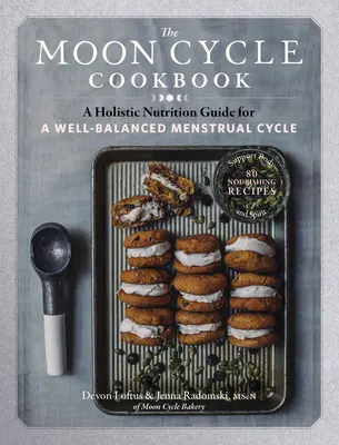 Le livre de cuisine du cycle lunaire : Un guide de nutrition holistique pour un cycle menstruel équilibré - The Moon Cycle Cookbook: A Holistic Nutrition Guide for a Well-Balanced Menstrual Cycle