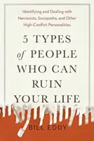 5 types de personnes qui peuvent ruiner votre vie : Identifier et gérer les narcissiques, les sociopathes et autres personnalités très conflictuelles - 5 Types of People Who Can Ruin Your Life: Identifying and Dealing with Narcissists, Sociopaths, and Other High-Conflict Personalities