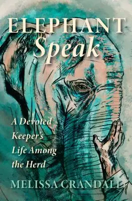 Elephant Speak : La vie d'un gardien dévoué parmi le troupeau - Elephant Speak: A Devoted Keeper's Life Among the Herd