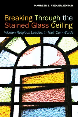 Franchir le plafond de verre : Les femmes religieuses dans leurs propres mots - Breaking Through the Stained Glass Ceiling: Women Religious Leaders in Their Own Words