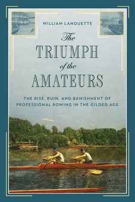 Le triomphe des amateurs : L'ascension, la ruine et le bannissement de l'aviron professionnel à l'âge d'or - The Triumph of the Amateurs: The Rise, Ruin, and Banishment of Professional Rowing in the Gilded Age