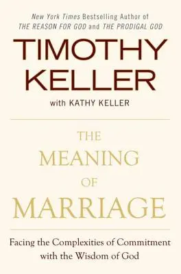 Le sens du mariage : Faire face aux complexités de l'engagement avec la sagesse de Dieu - The Meaning of Marriage: Facing the Complexities of Commitment with the Wisdom of God