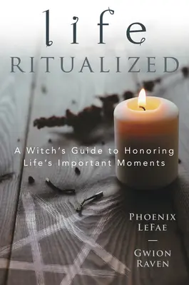 La vie ritualisée : Un guide de sorcière pour honorer les moments importants de la vie - Life Ritualized: A Witch's Guide to Honoring Life's Important Moments