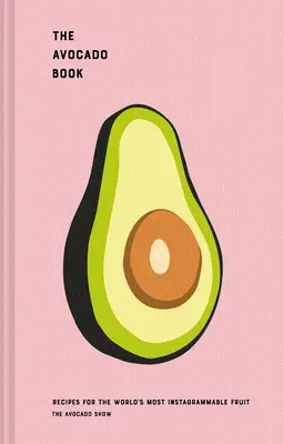 Le livre de l'avocat : Recettes pour le fruit le plus Instagrammable du monde - The Avocado Book: Recipes for the World's Most Instagrammable Fruit