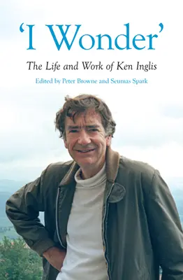 Je m'émerveille : La vie et l'œuvre de Ken Inglis - 'I Wonder': The Life and Work of Ken Inglis