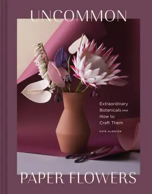 Uncommon Paper Flowers : Des plantes extraordinaires et comment les fabriquer - Uncommon Paper Flowers: Extraordinary Botanicals and How to Craft Them