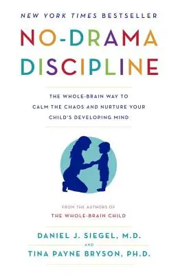 La discipline sans drame : La méthode du cerveau entier pour calmer le chaos et nourrir l'esprit en développement de votre enfant - No-Drama Discipline: The Whole-Brain Way to Calm the Chaos and Nurture Your Child's Developing Mind