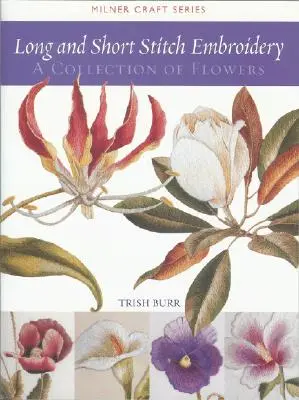 Broderie aux points longs et courts : Une collection de fleurs - Long and Short Stitch Embroidery: A Collection of Flowers