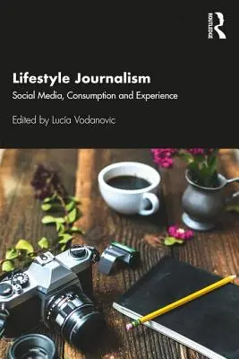 Journalisme de style de vie : Médias sociaux, consommation et expérience - Lifestyle Journalism: Social Media, Consumption and Experience