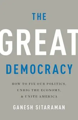 La Grande Démocratie : Comment réparer notre politique, dérégler l'économie et unir l'Amérique - The Great Democracy: How to Fix Our Politics, Unrig the Economy, and Unite America