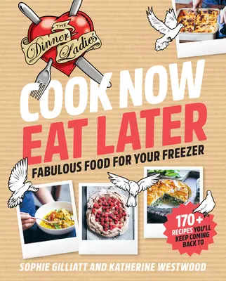 Cuisiner maintenant, manger plus tard : The Dinner Ladies : Des aliments fabuleux pour votre congélateur - Cook Now, Eat Later: The Dinner Ladies: Fabulous Food for Your Freezer