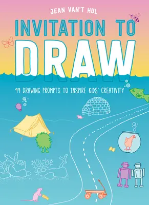 Invitation à dessiner : 99 idées de dessin pour inspirer la créativité des enfants - Invitation to Draw: 99 Drawing Prompts to Inspire Kids Creativity