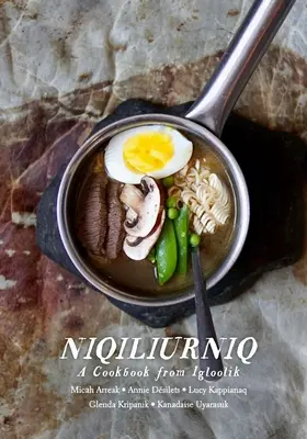 Niqiliurniq : Un livre de cuisine d'Igloolik - Niqiliurniq: A Cookbook from Igloolik