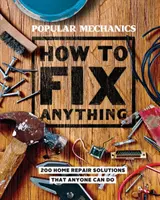 Popular Mechanics How to Fix Anything : Essential Home Repairs Anyone Can Do (Comment réparer n'importe quoi : les réparations essentielles que tout le monde peut faire) - Popular Mechanics How to Fix Anything: Essential Home Repairs Anyone Can Do