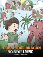 Apprenez à votre dragon à arrêter de mentir : Un livre sur les dragons pour apprendre aux enfants à ne pas mentir. Une histoire mignonne pour apprendre aux enfants à dire la vérité et l'honnêteté. - Teach Your Dragon to Stop Lying: A Dragon Book To Teach Kids NOT to Lie. A Cute Children Story To Teach Children About Telling The Truth and Honesty.