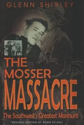 Le massacre de Mosser : La plus grande chasse à l'homme du Sud-Ouest - The Mosser Massacre: The Southwest's Greatest Manhunt