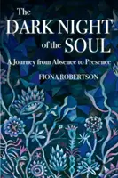 La nuit noire de l'âme : un voyage de l'absence à la présence - The Dark Night of the Soul: A Journey from Absence to Presence