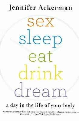 Sexe Sommeil Manger Boire Rêver : Une journée dans la vie de votre corps - Sex Sleep Eat Drink Dream: A Day in the Life of Your Body